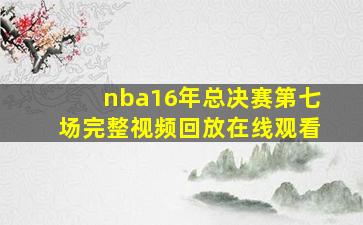 nba16年总决赛第七场完整视频回放在线观看