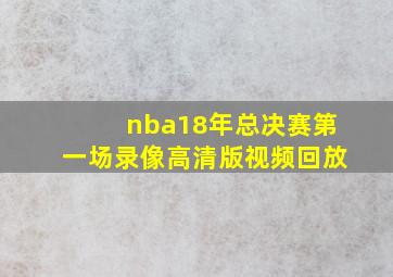 nba18年总决赛第一场录像高清版视频回放