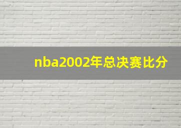 nba2002年总决赛比分