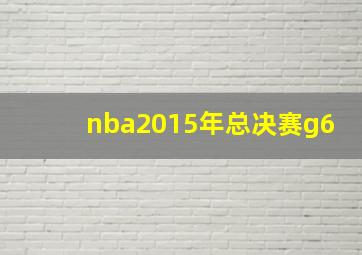 nba2015年总决赛g6