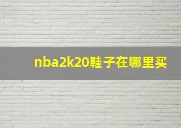 nba2k20鞋子在哪里买