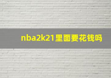 nba2k21里面要花钱吗