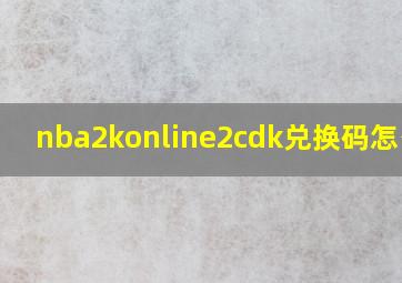 nba2konline2cdk兑换码怎么得