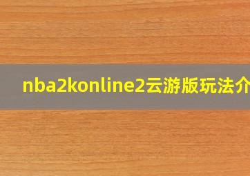 nba2konline2云游版玩法介绍