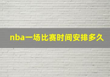 nba一场比赛时间安排多久