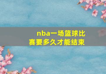 nba一场篮球比赛要多久才能结束