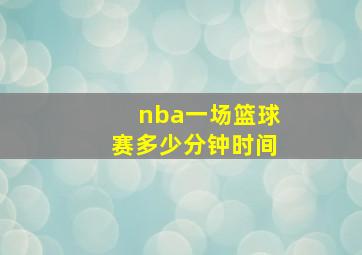 nba一场篮球赛多少分钟时间