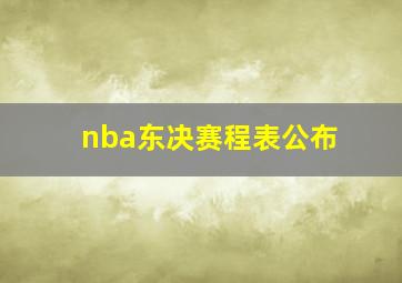 nba东决赛程表公布