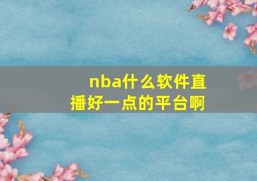 nba什么软件直播好一点的平台啊