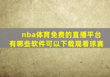 nba体育免费的直播平台有哪些软件可以下载观看球赛