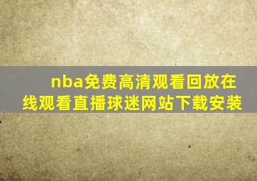 nba免费高清观看回放在线观看直播球迷网站下载安装