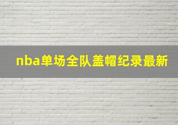 nba单场全队盖帽纪录最新