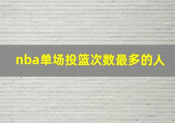 nba单场投篮次数最多的人