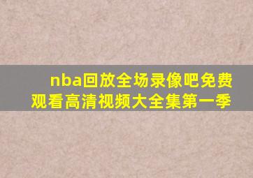 nba回放全场录像吧免费观看高清视频大全集第一季