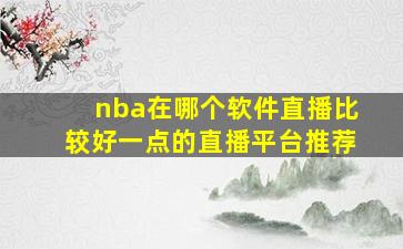 nba在哪个软件直播比较好一点的直播平台推荐