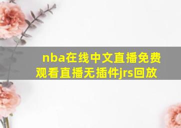 nba在线中文直播免费观看直播无插件jrs回放