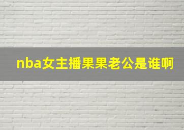 nba女主播果果老公是谁啊