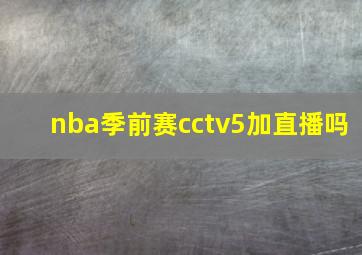 nba季前赛cctv5加直播吗