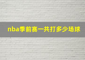 nba季前赛一共打多少场球