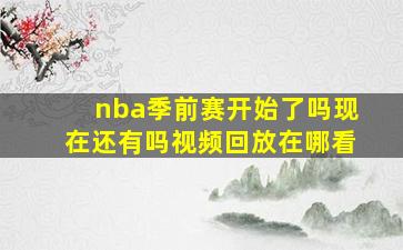 nba季前赛开始了吗现在还有吗视频回放在哪看