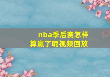 nba季后赛怎样算赢了呢视频回放