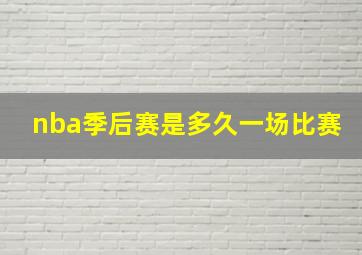 nba季后赛是多久一场比赛