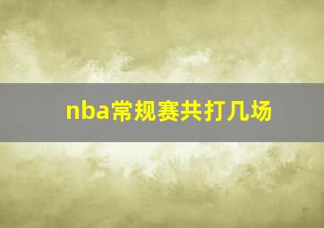 nba常规赛共打几场