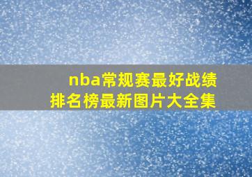 nba常规赛最好战绩排名榜最新图片大全集