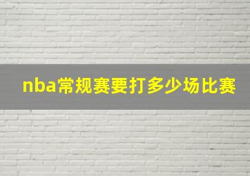 nba常规赛要打多少场比赛