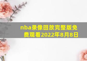 nba录像回放完整版免费观看2022年8月8日