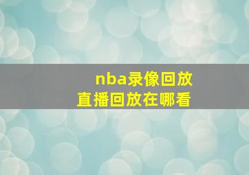 nba录像回放直播回放在哪看