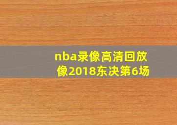 nba录像高清回放像2018东决第6场