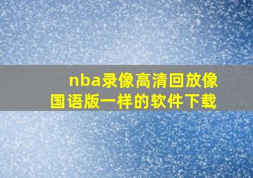 nba录像高清回放像国语版一样的软件下载