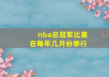 nba总冠军比赛在每年几月份举行