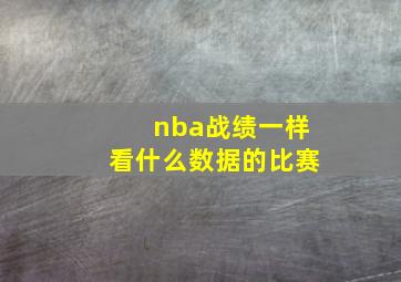 nba战绩一样看什么数据的比赛