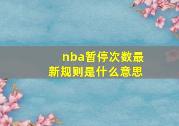 nba暂停次数最新规则是什么意思