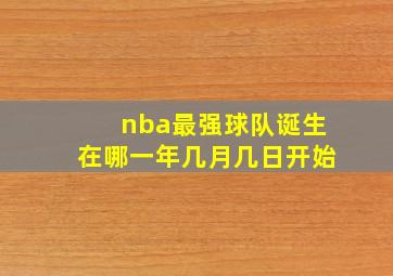 nba最强球队诞生在哪一年几月几日开始