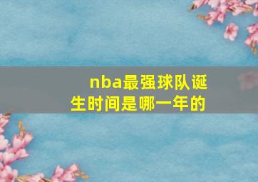 nba最强球队诞生时间是哪一年的