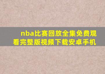 nba比赛回放全集免费观看完整版视频下载安卓手机