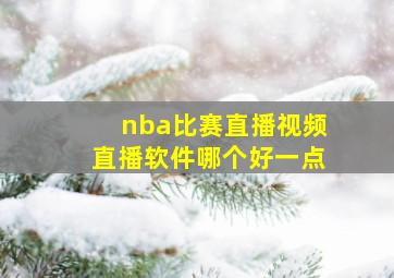 nba比赛直播视频直播软件哪个好一点