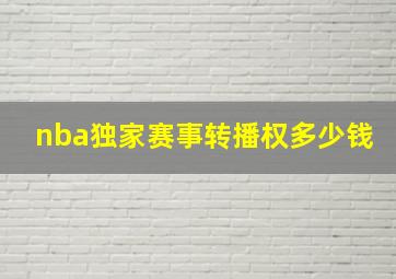 nba独家赛事转播权多少钱