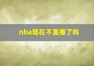 nba现在不直播了吗