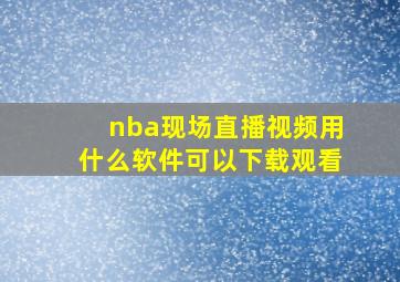 nba现场直播视频用什么软件可以下载观看