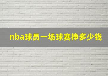 nba球员一场球赛挣多少钱