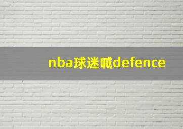 nba球迷喊defence