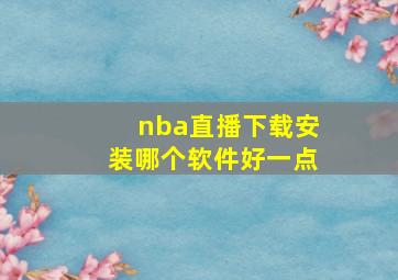 nba直播下载安装哪个软件好一点