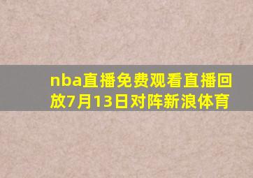 nba直播免费观看直播回放7月13日对阵新浪体育