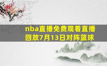 nba直播免费观看直播回放7月13日对阵篮球