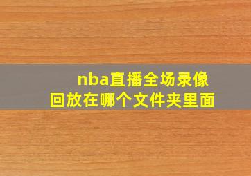 nba直播全场录像回放在哪个文件夹里面