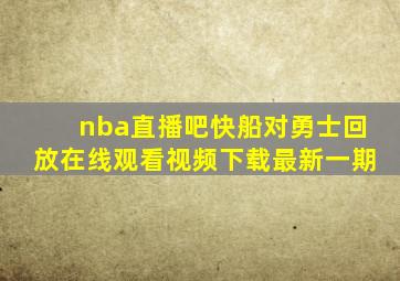 nba直播吧快船对勇士回放在线观看视频下载最新一期